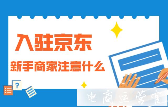 京東新手商家入駐有哪些注意事項(xiàng)?